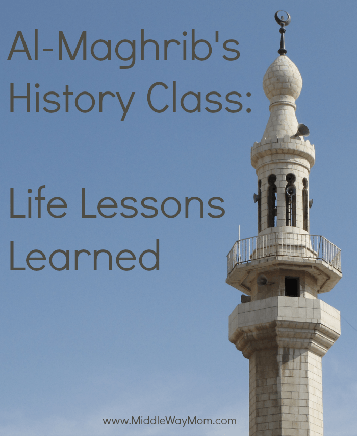 Al-Maghrib's History Class: Life Lessons Learned - www.MiddleWayMom.com