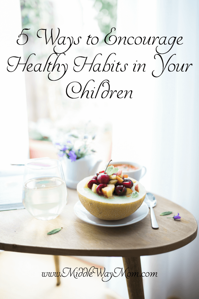 5 Ways to Encourage Healthy Habits in Your Children