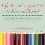 Why we are moving away from the classical homeschooling model and toward a Charlotte Mason approach. - www.MiddleWayMom.com